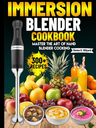 Immersion Blender Cookbook: Master the Art of Hand Blender Cooking