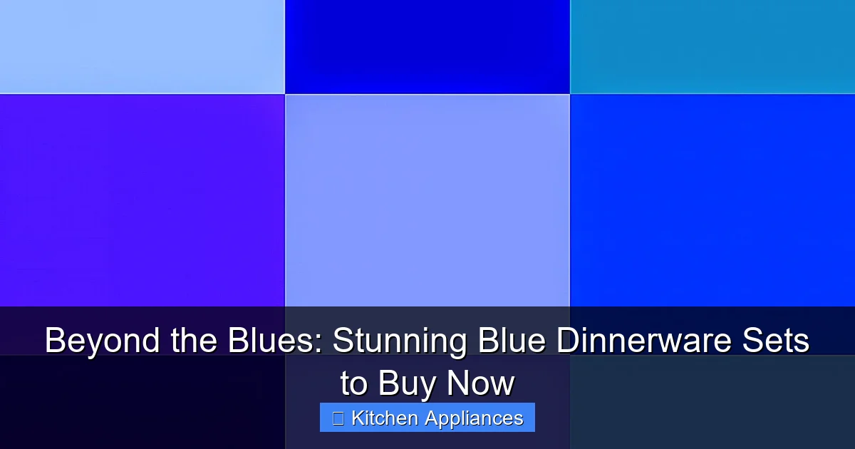 Featured image for Beyond the Blues: Stunning Blue Dinnerware Sets to Buy Now