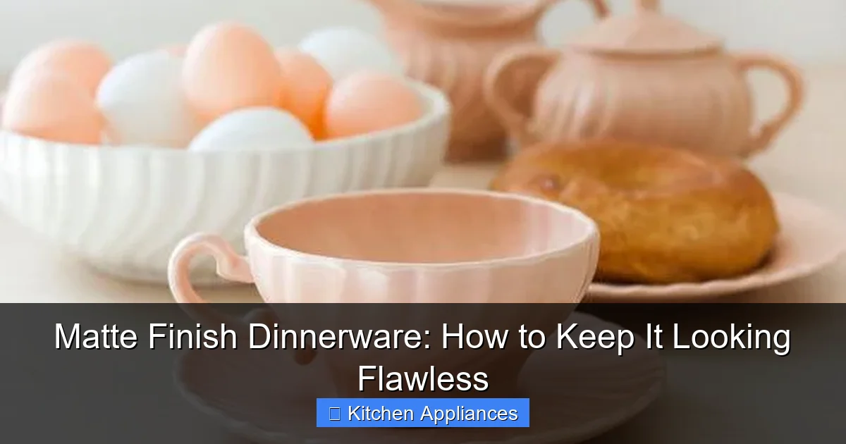 Matte Finish Dinnerware: How to Keep It Looking Flawless - content1 visual guide