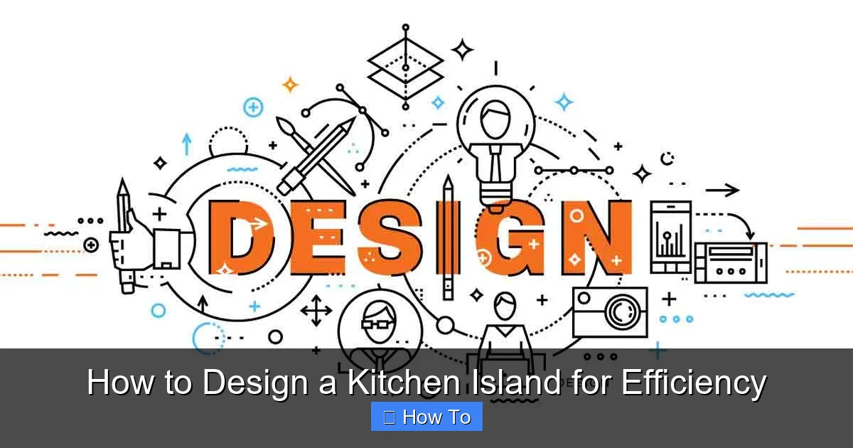 How to Design a Kitchen Island for Efficiency - content1 visual guide
