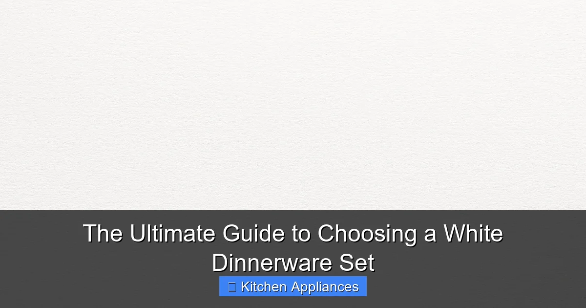 The Ultimate Guide to Choosing a White Dinnerware Set - content1 visual guide