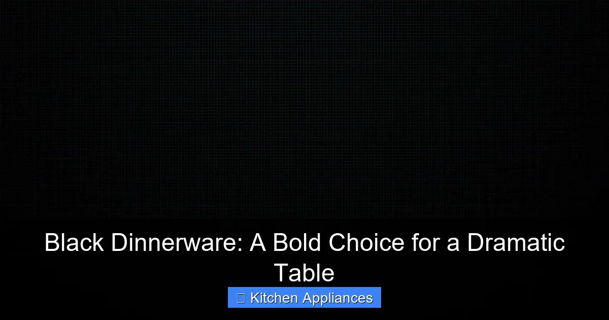Black Dinnerware: A Bold Choice for a Dramatic Table - content2 visual guide