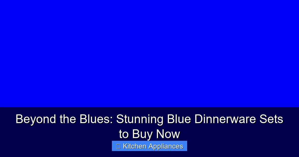 Beyond the Blues: Stunning Blue Dinnerware Sets to Buy Now - content1 visual guide