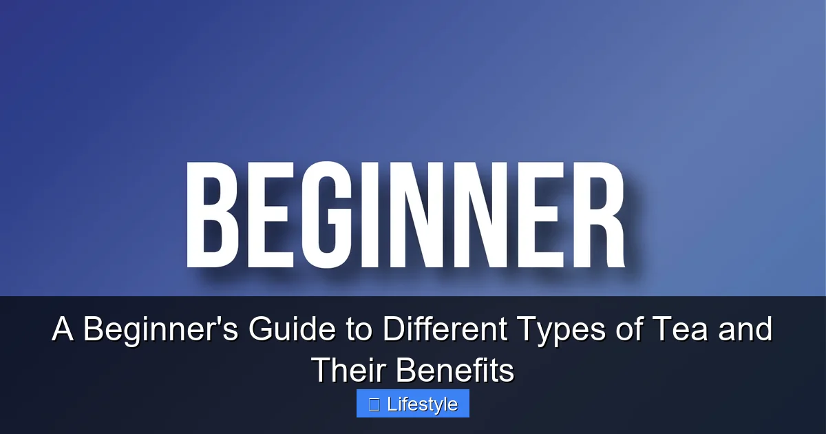 A Beginner's Guide to Different Types of Tea and Their Benefits - content1 visual guide