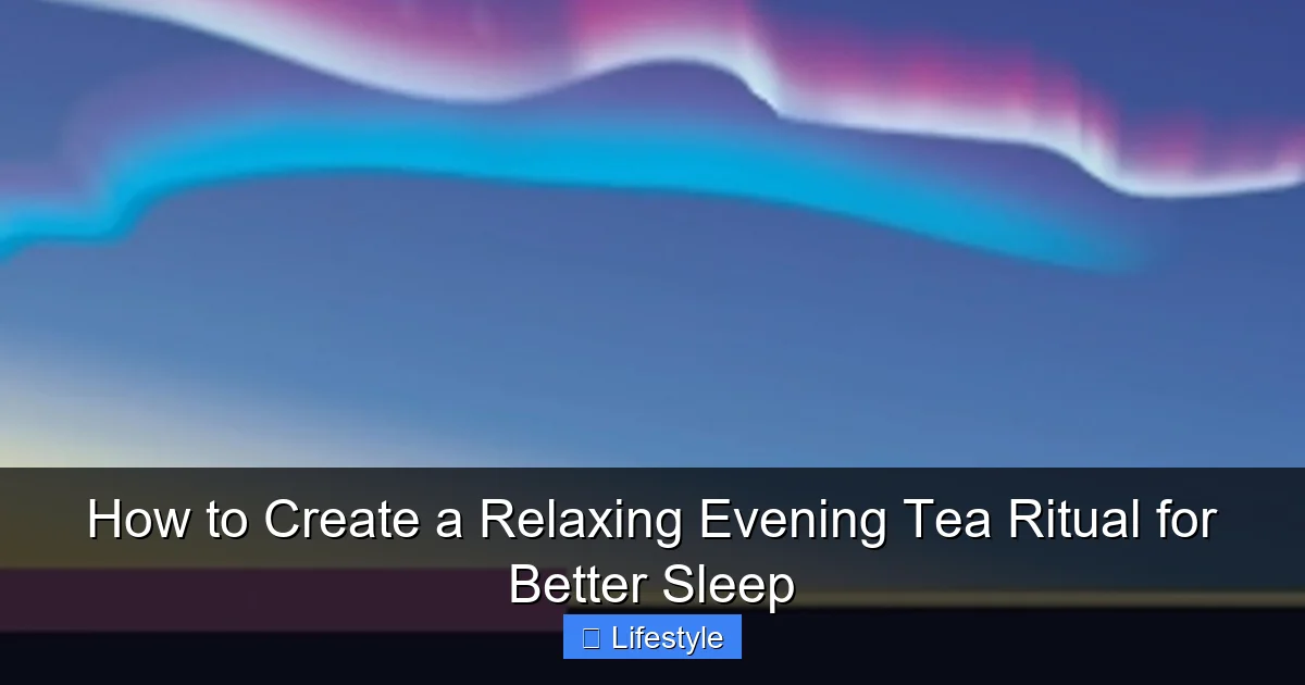 How to Create a Relaxing Evening Tea Ritual for Better Sleep - content2 visual guide