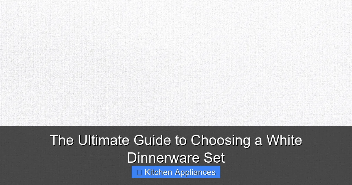 Featured image for The Ultimate Guide to Choosing a White Dinnerware Set