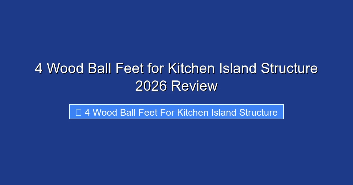 4 Wood Ball Feet for Kitchen Island Structure 2026 Review