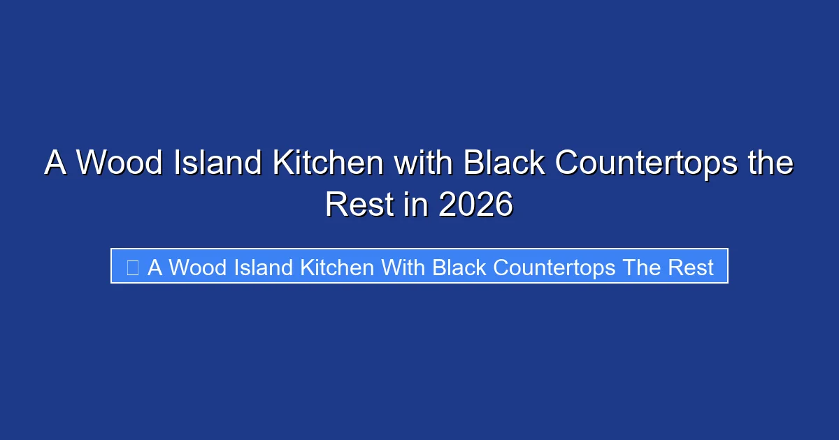 A Wood Island Kitchen with Black Countertops the Rest in 2026