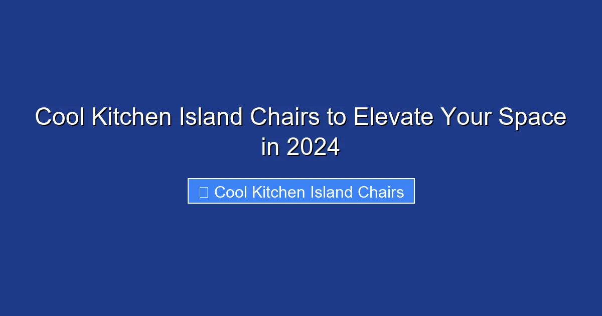 Cool Kitchen Island Chairs to Elevate Your Space in 2024