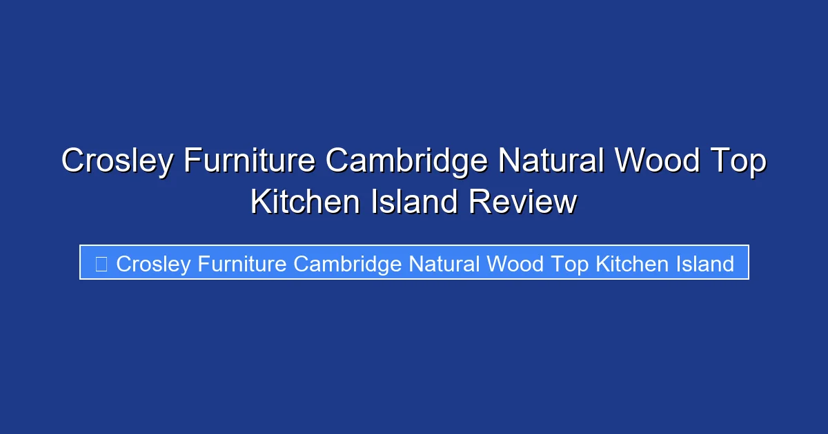 Crosley Furniture Cambridge Natural Wood Top Kitchen Island Review
