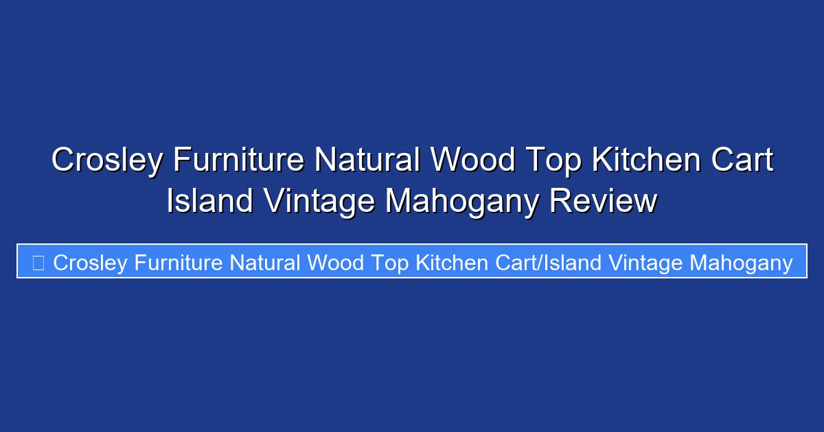 Crosley Furniture Natural Wood Top Kitchen Cart Island Vintage Mahogany Review
