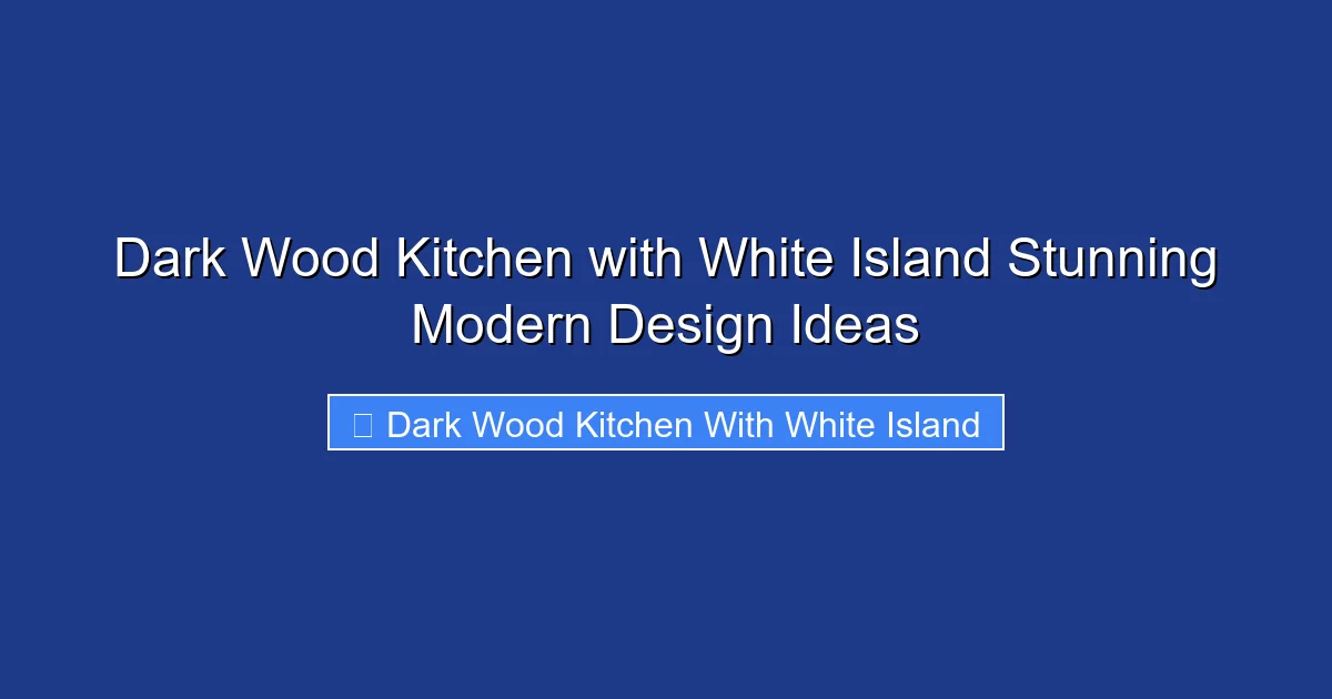 Dark Wood Kitchen with White Island Stunning Modern Design Ideas