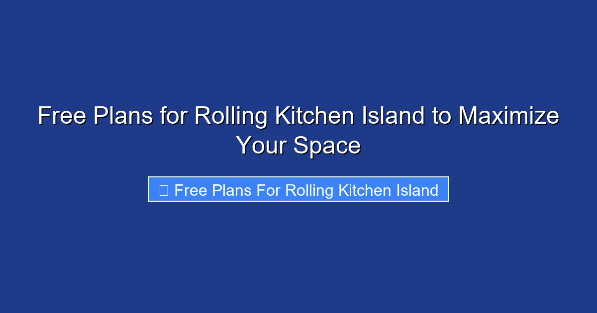 Free Plans for Rolling Kitchen Island to Maximize Your Space