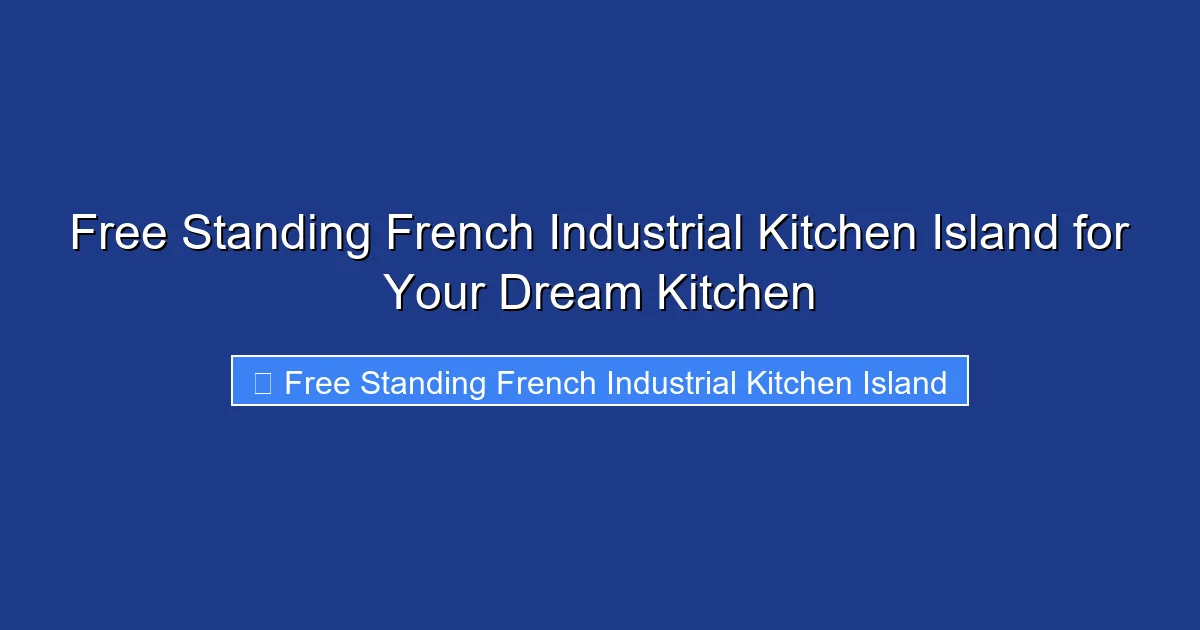 Free Standing French Industrial Kitchen Island for Your Dream Kitchen