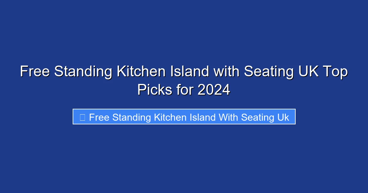 Free Standing Kitchen Island with Seating UK Top Picks for 2024