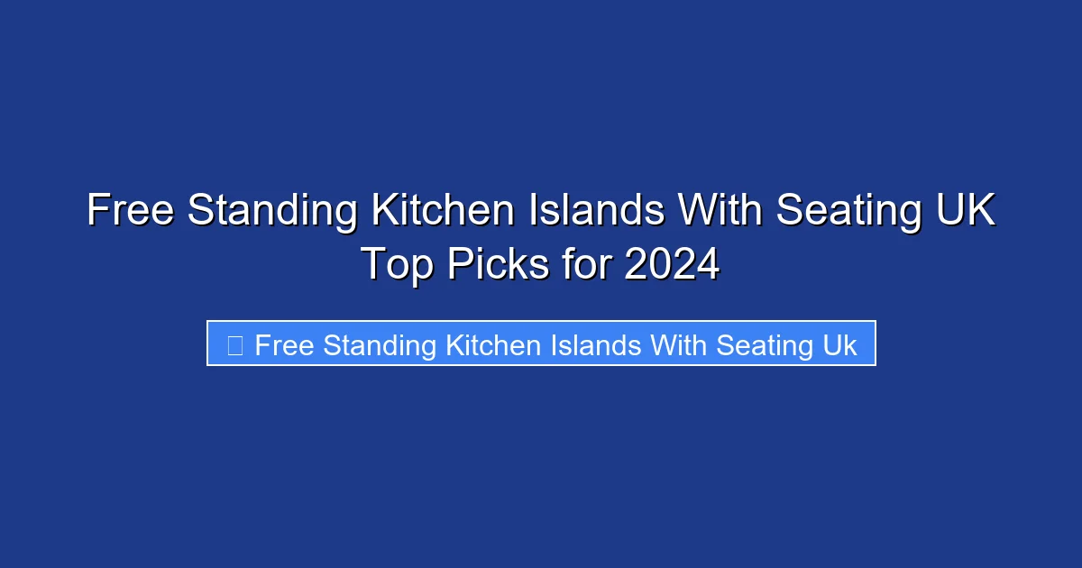 Free Standing Kitchen Islands With Seating UK Top Picks for 2024