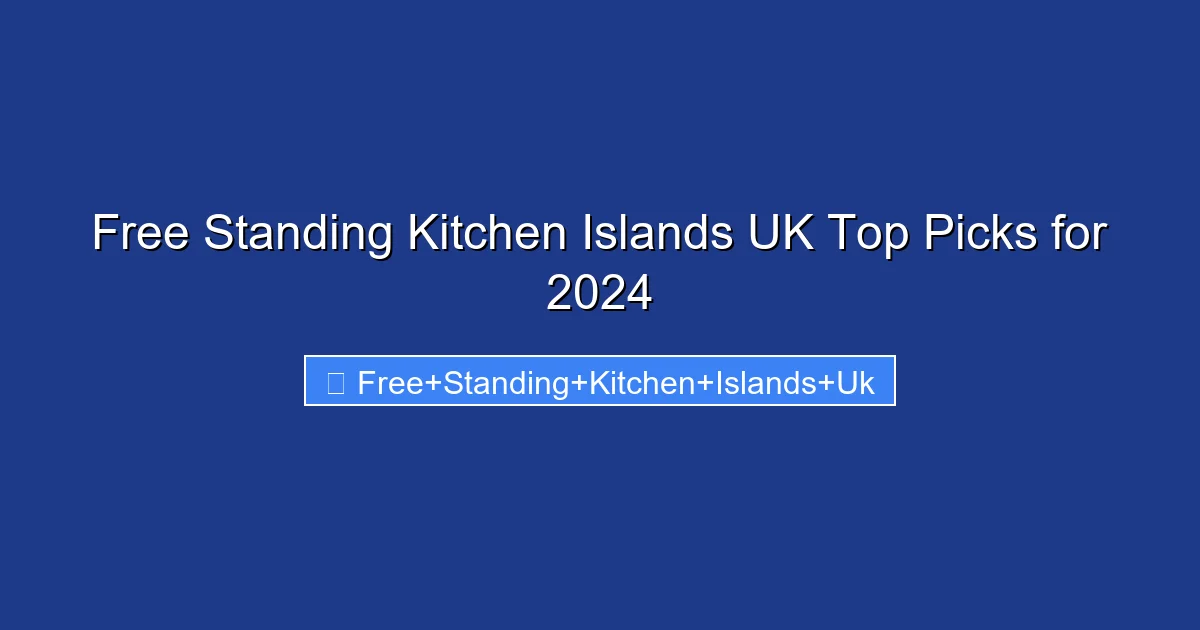 Free Standing Kitchen Islands UK Top Picks for 2024