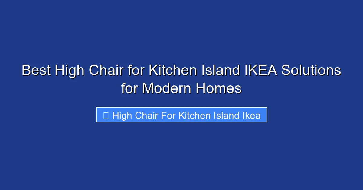 Best High Chair for Kitchen Island IKEA Solutions for Modern Homes
