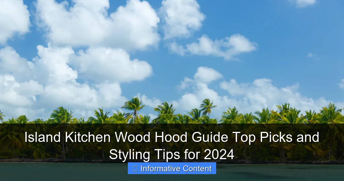 Island Kitchen Wood Hood Guide Top Picks and Styling Tips for 2024