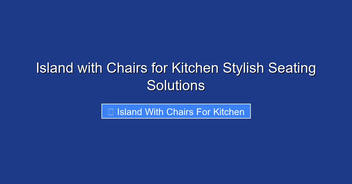 Island with Chairs for Kitchen Stylish Seating Solutions