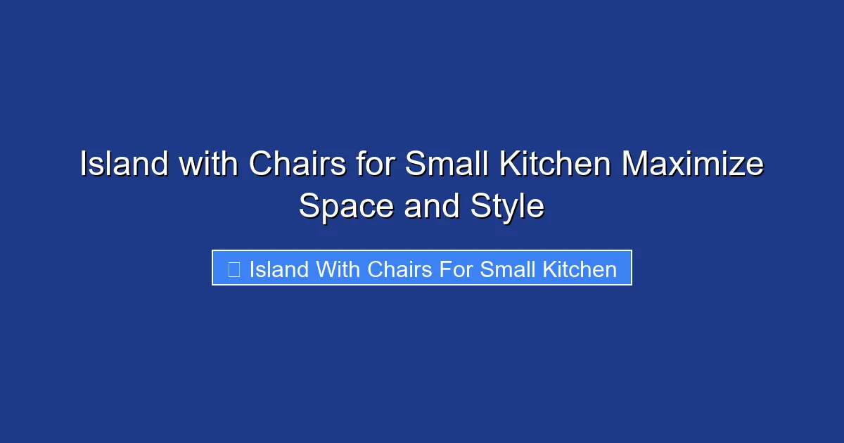 Island with Chairs for Small Kitchen Maximize Space and Style