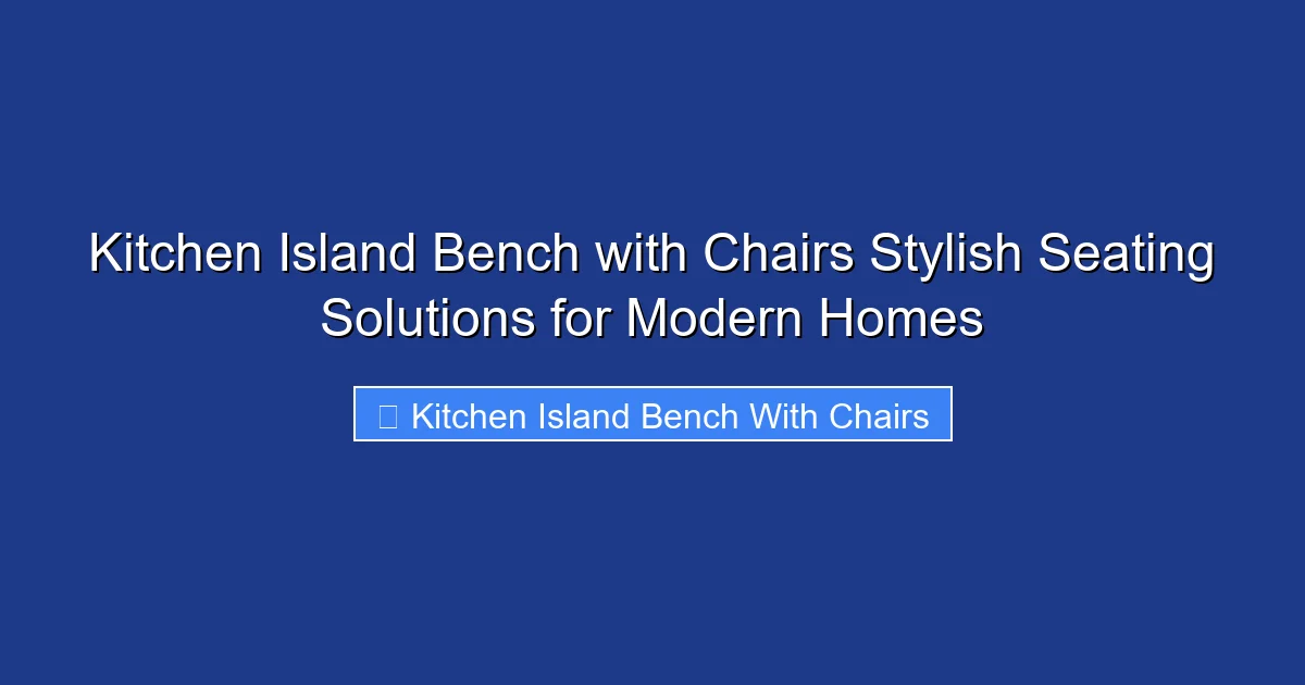 Kitchen Island Bench with Chairs Stylish Seating Solutions for Modern Homes