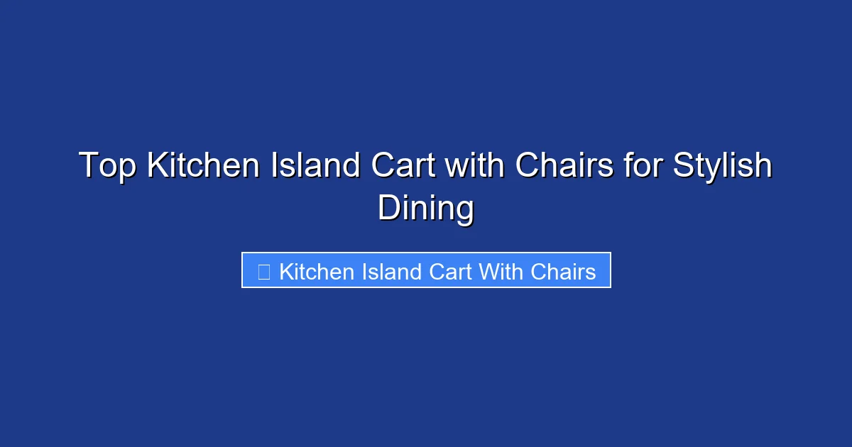 Top Kitchen Island Cart with Chairs for Stylish Dining
