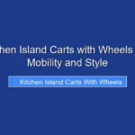 Top Kitchen Island Carts with Wheels for Easy Mobility and Style