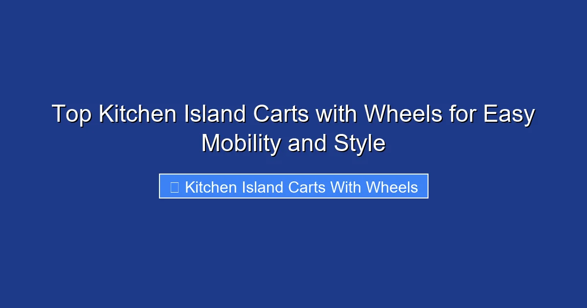 Top Kitchen Island Carts with Wheels for Easy Mobility and Style