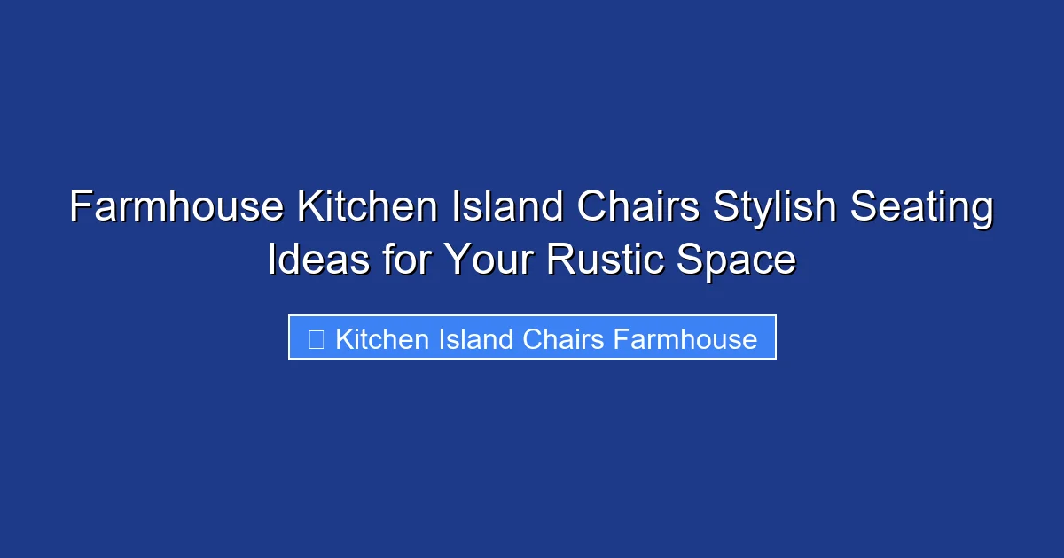 Farmhouse Kitchen Island Chairs Stylish Seating Ideas for Your Rustic Space