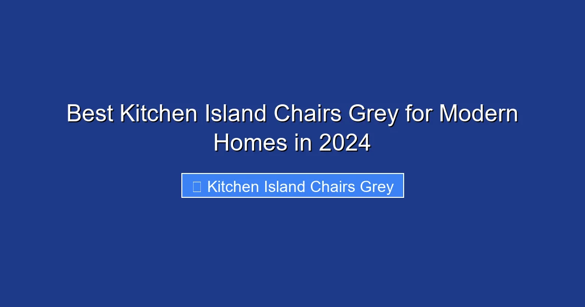 Best Kitchen Island Chairs Grey for Modern Homes in 2024