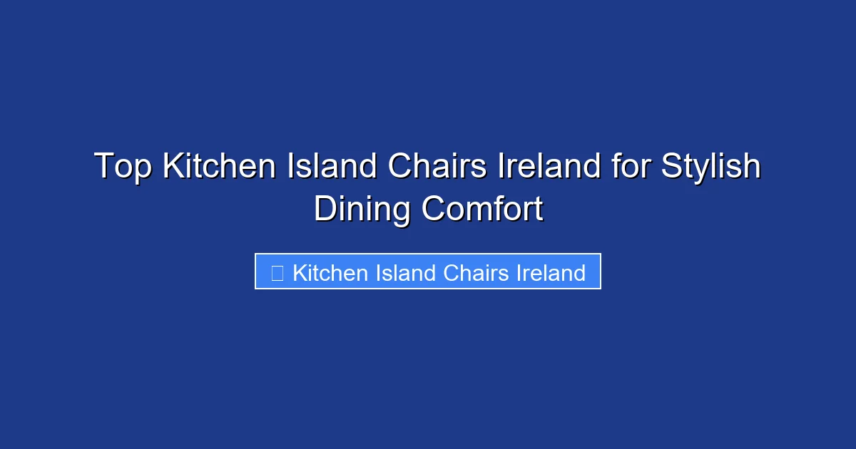 Top Kitchen Island Chairs Ireland for Stylish Dining Comfort