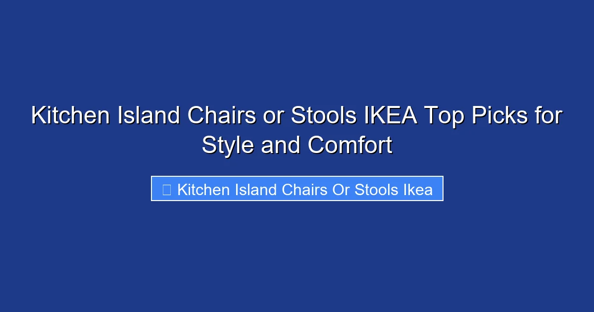 Kitchen Island Chairs or Stools IKEA Top Picks for Style and Comfort