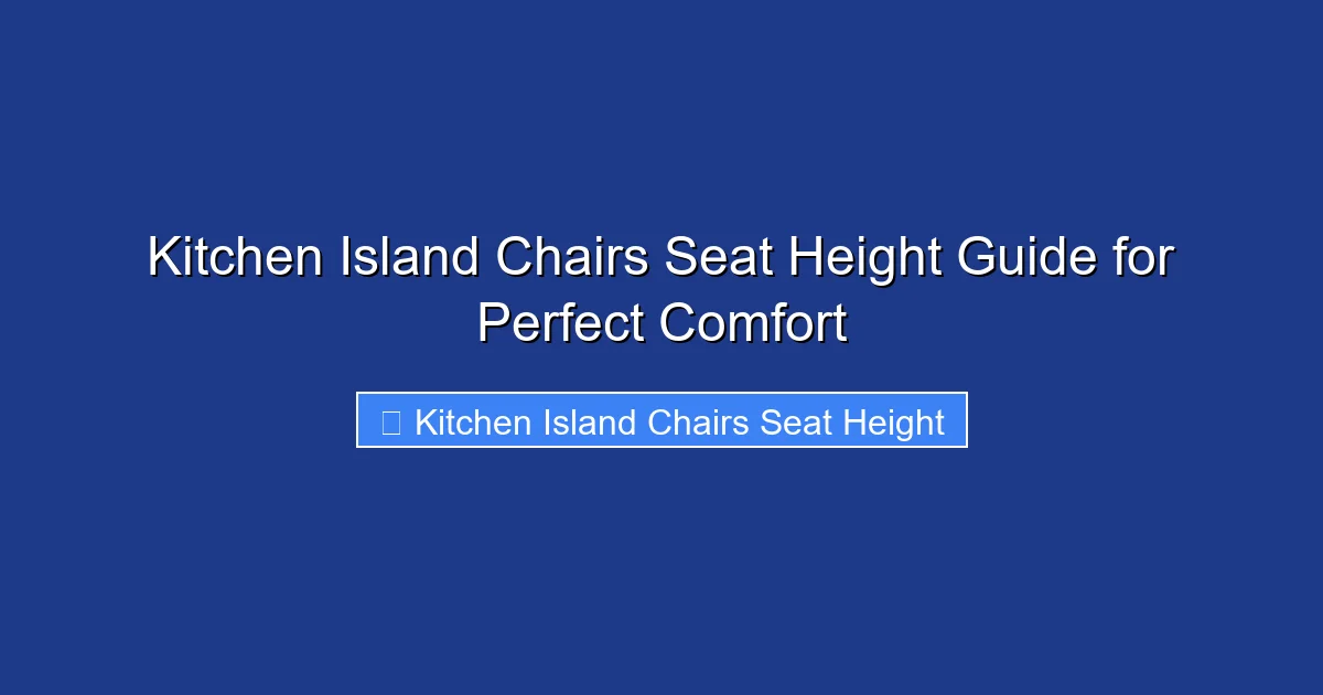 Kitchen Island Chairs Seat Height Guide for Perfect Comfort