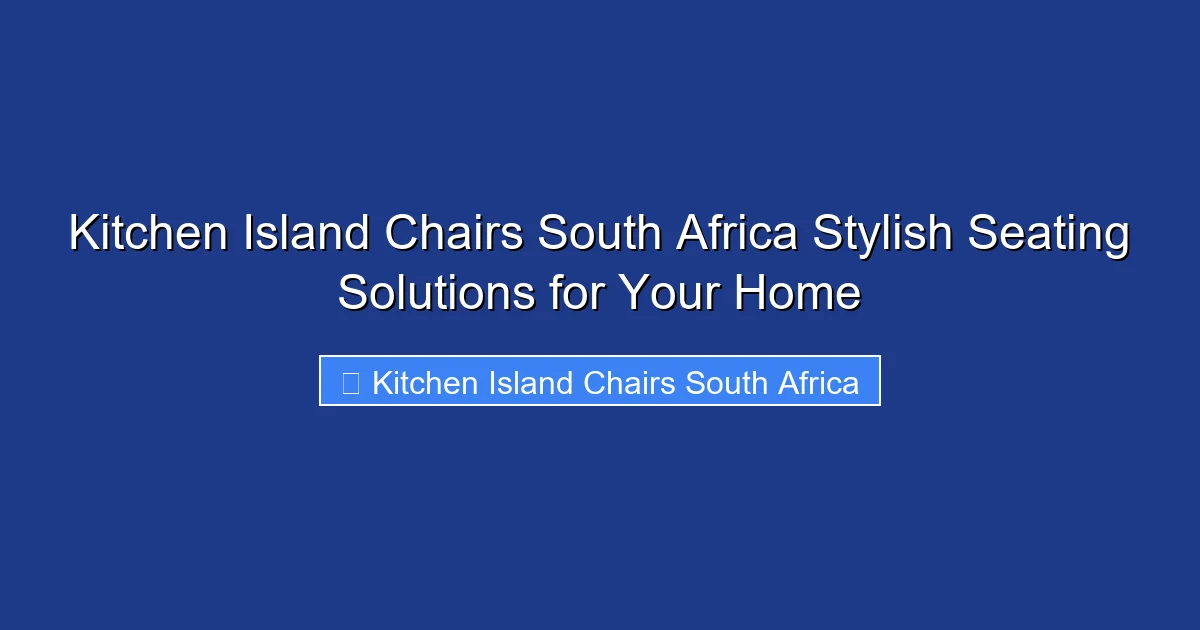 Kitchen Island Chairs South Africa Stylish Seating Solutions for Your Home