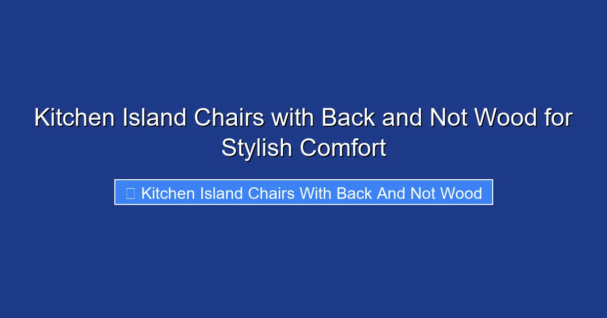 Kitchen Island Chairs with Back and Not Wood for Stylish Comfort