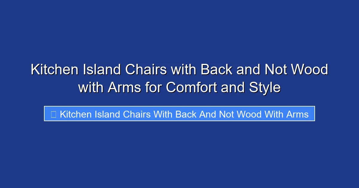 Kitchen Island Chairs with Back and Not Wood with Arms for Comfort and Style