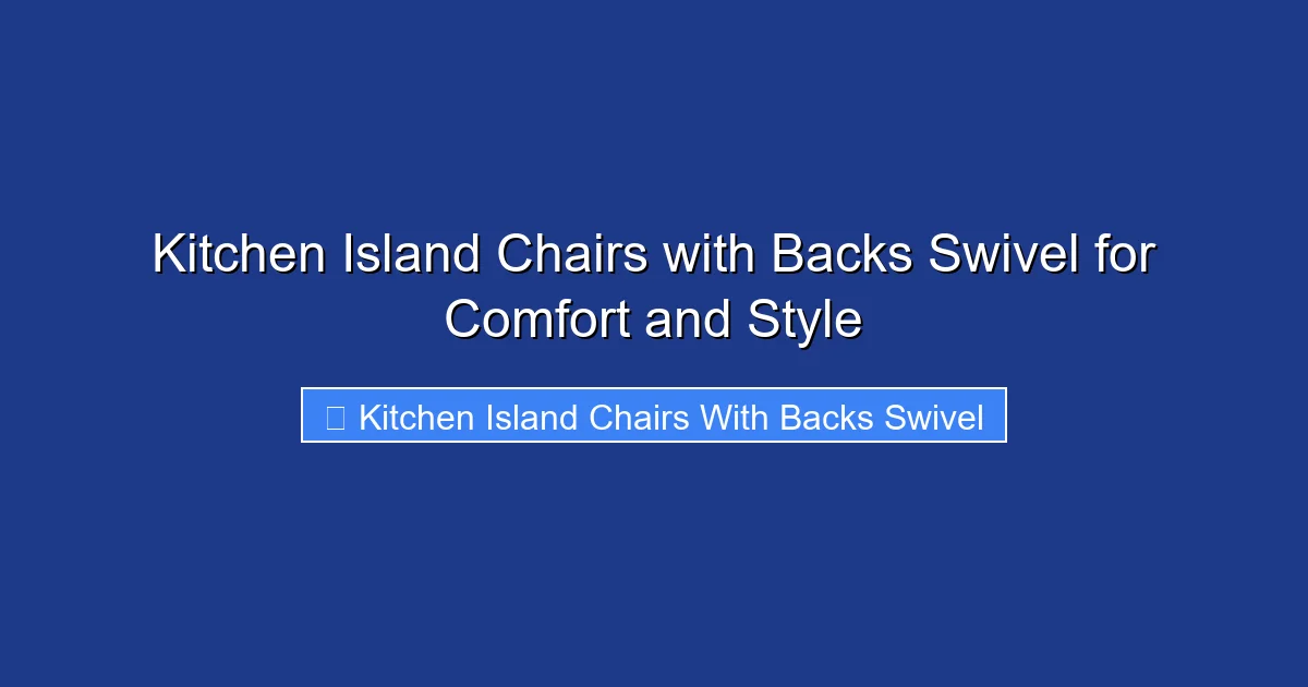 Kitchen Island Chairs with Backs Swivel for Comfort and Style