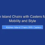 Kitchen Island Chairs with Casters for Easy Mobility and Style