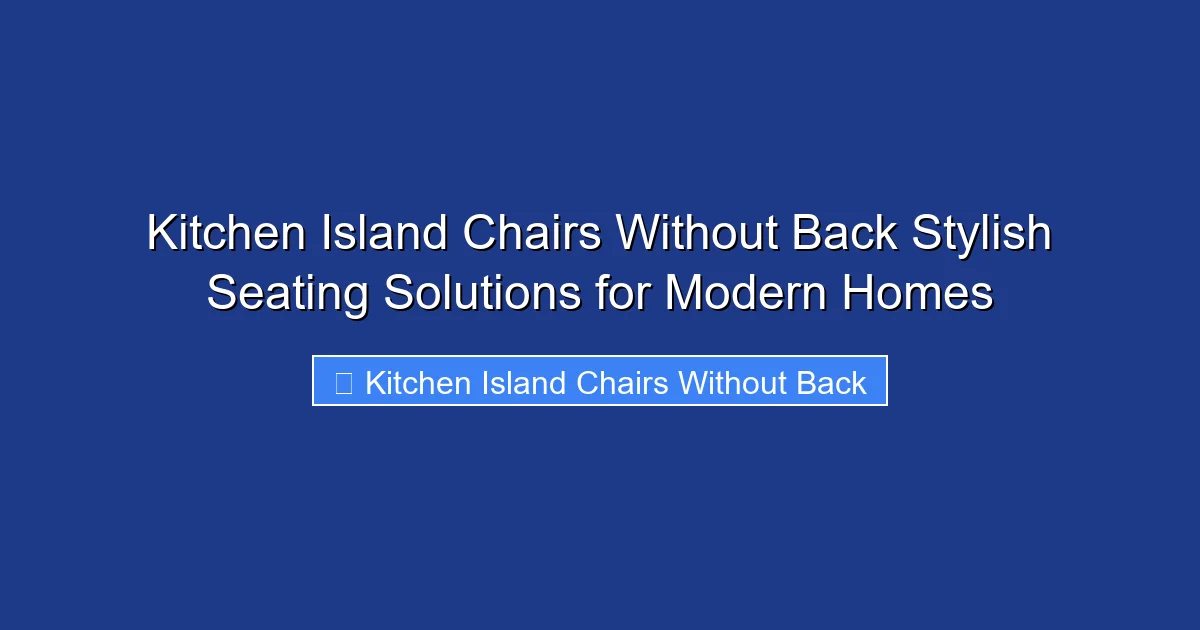Kitchen Island Chairs Without Back Stylish Seating Solutions for Modern Homes