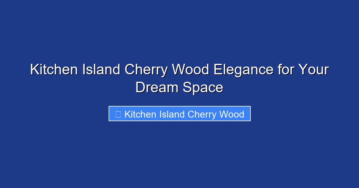 Kitchen Island Cherry Wood Elegance for Your Dream Space