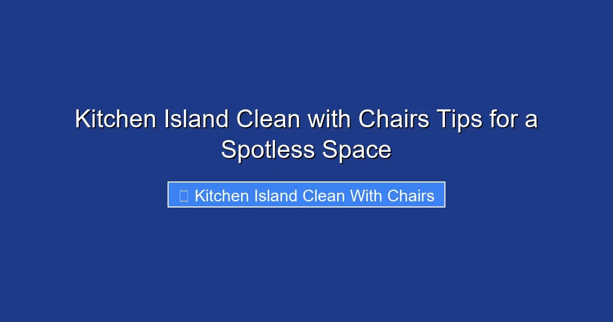 Kitchen Island Clean with Chairs Tips for a Spotless Space