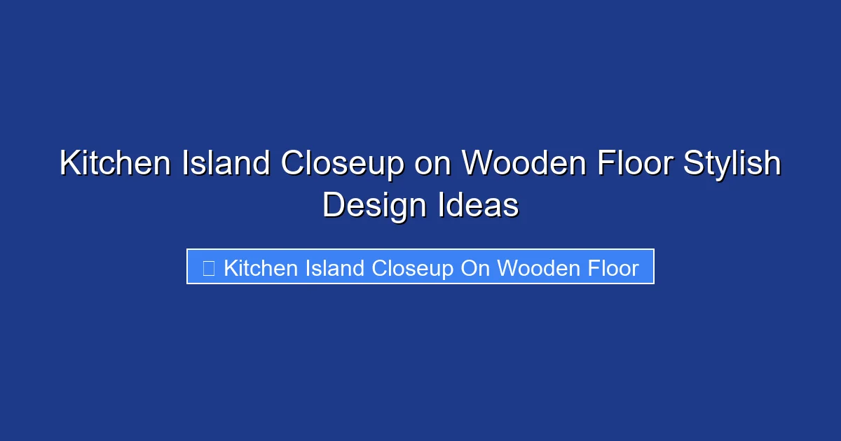 Kitchen Island Closeup on Wooden Floor Stylish Design Ideas