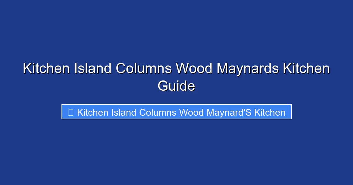 Kitchen Island Columns Wood Maynards Kitchen Guide