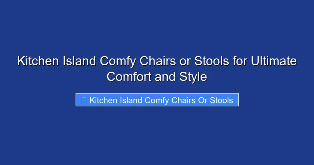 Kitchen Island Comfy Chairs or Stools for Ultimate Comfort and Style