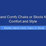 Kitchen Island Comfy Chairs or Stools for Ultimate Comfort and Style