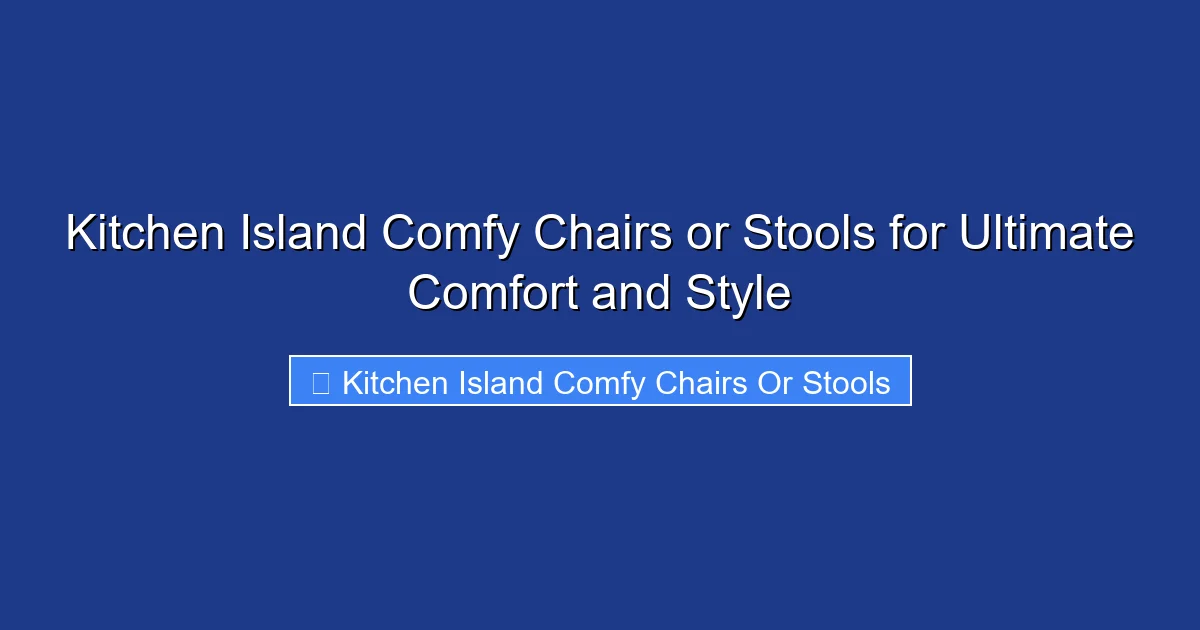 Kitchen Island Comfy Chairs or Stools for Ultimate Comfort and Style