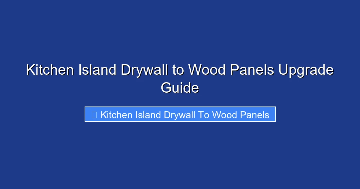 Kitchen Island Drywall to Wood Panels Upgrade Guide