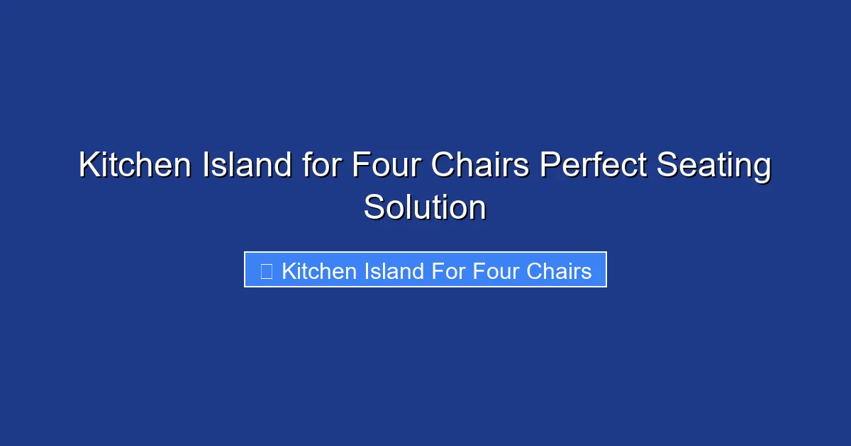 Kitchen Island for Four Chairs Perfect Seating Solution