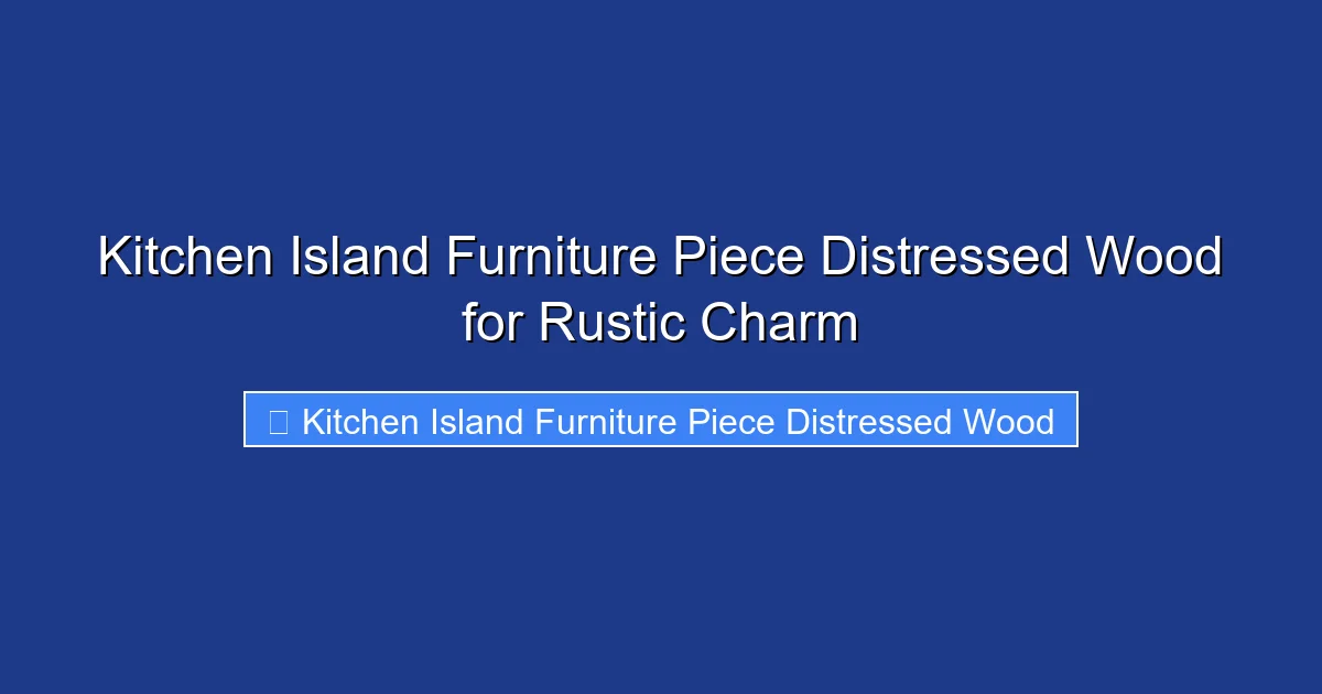 Kitchen Island Furniture Piece Distressed Wood for Rustic Charm